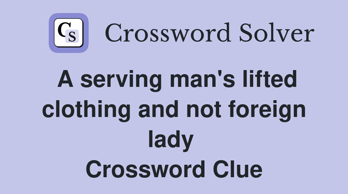 A serving man's lifted clothing and not foreign lady  Crossword Clue