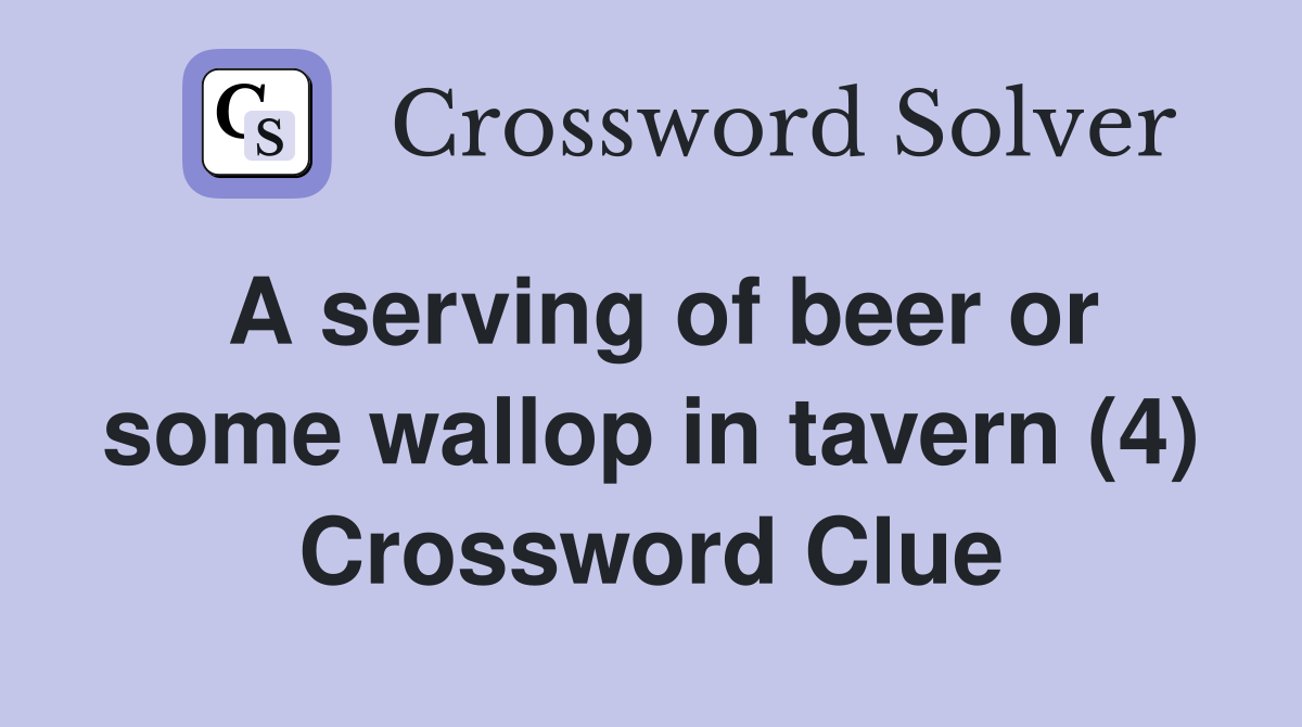 A serving of beer or some wallop in tavern (4) Crossword Clue
