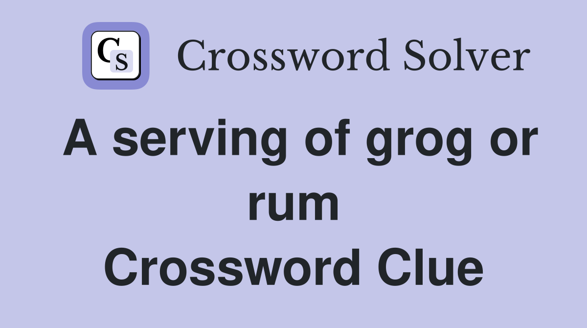 A serving of grog or rum Crossword Clue