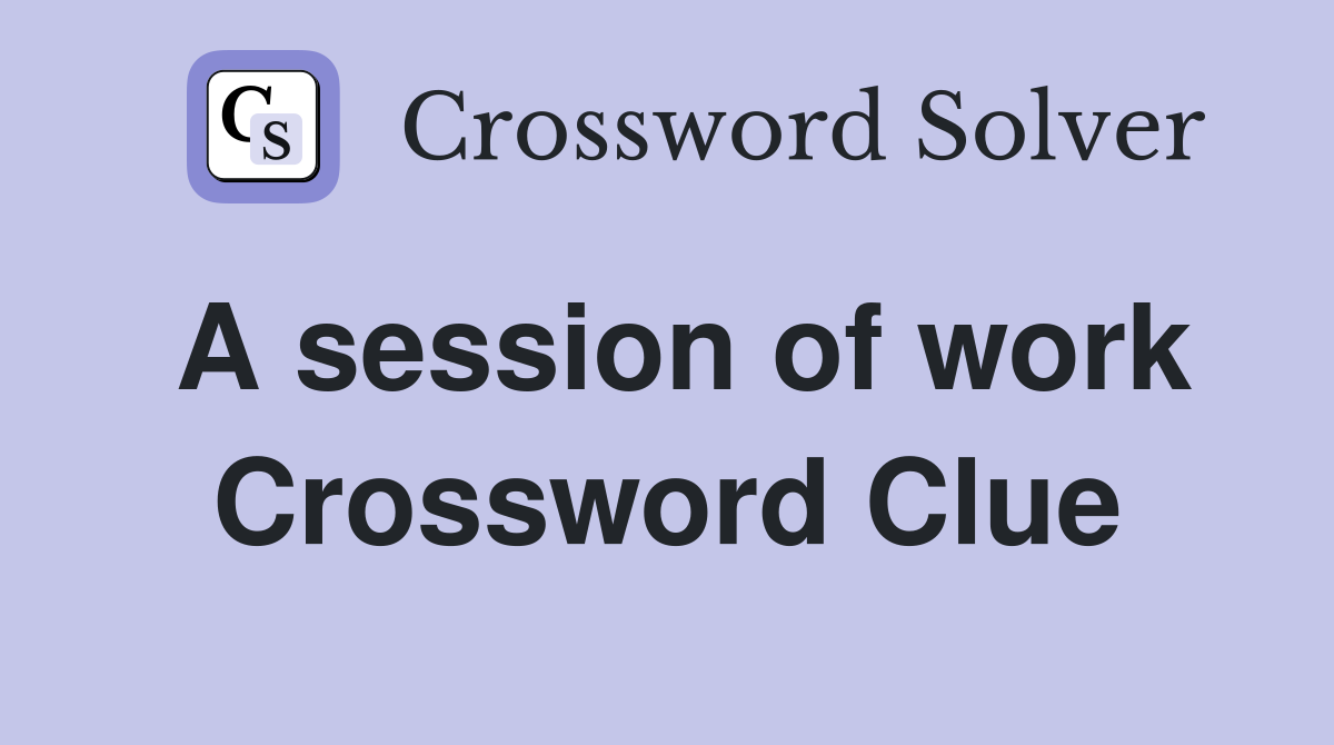 A session of work Crossword Clue