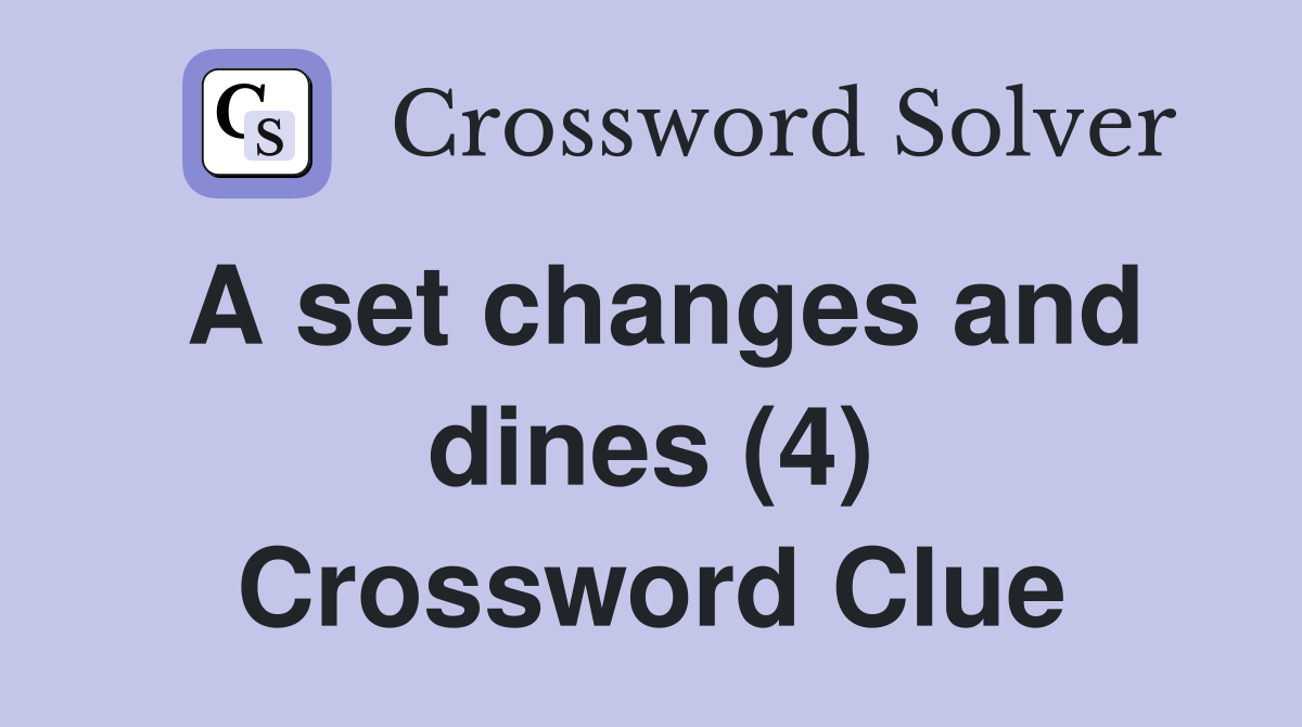 A set changes and dines (4) Crossword Clue