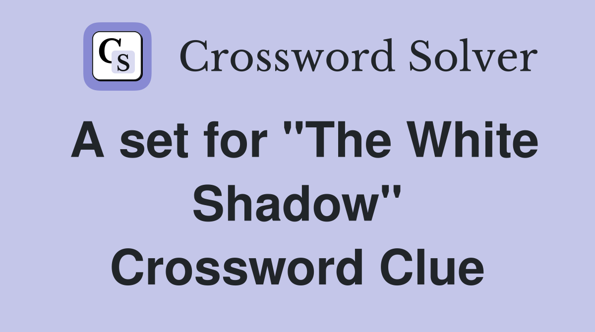 A set for "The White Shadow" Crossword Clue
