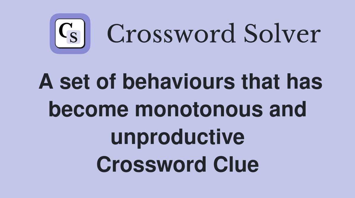 A set of behaviours that has become monotonous and unproductive Crossword Clue