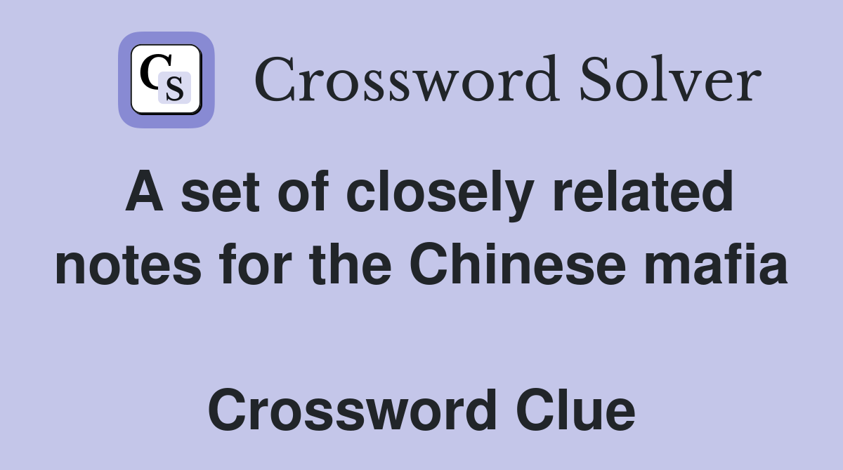 A set of closely related notes for the Chinese mafia  Crossword Clue
