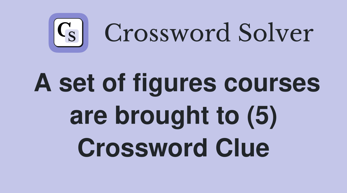 A set of figures courses are brought to (5) Crossword Clue