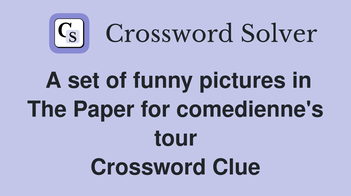 A set of funny pictures in The Paper for comedienne's tour Crossword Clue