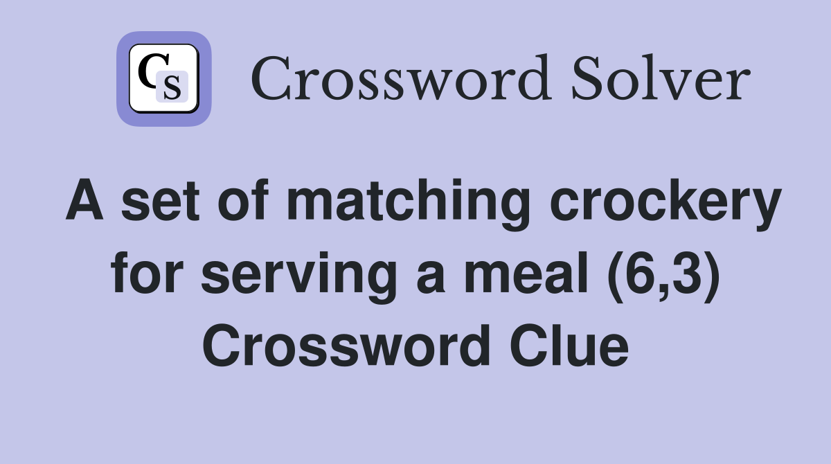 A set of matching crockery for serving a meal (6,3) Crossword Clue