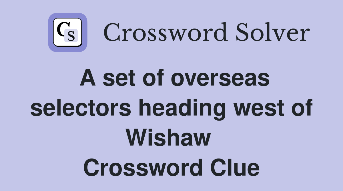 A set of overseas selectors heading west of Wishaw  Crossword Clue