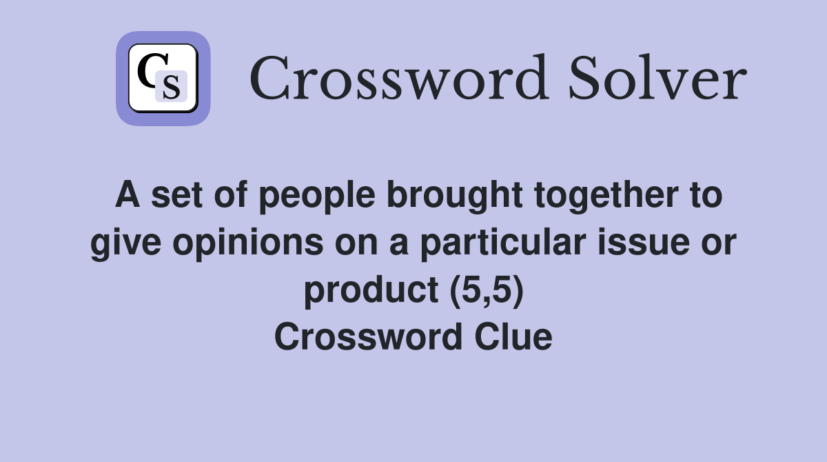A set of people brought together to give opinions on a particular issue or product (5,5) Crossword Clue