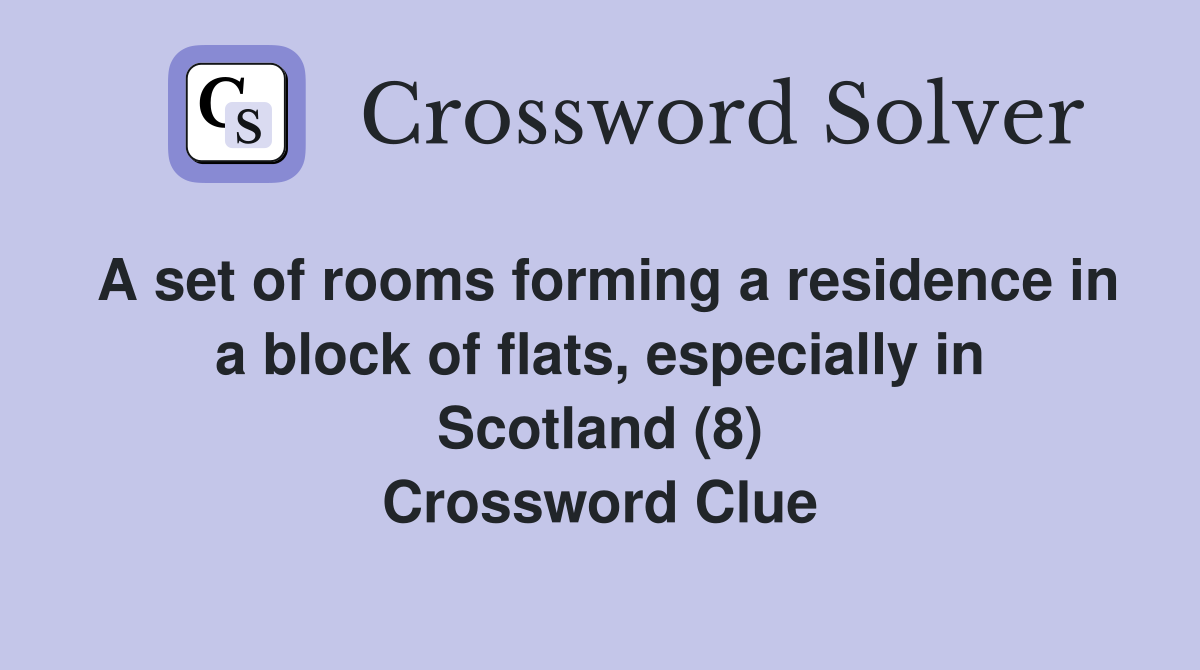 A set of rooms forming a residence in a block of flats, especially in Scotland (8) Crossword Clue