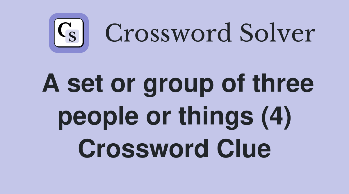 A set or group of three people or things (4) Crossword Clue