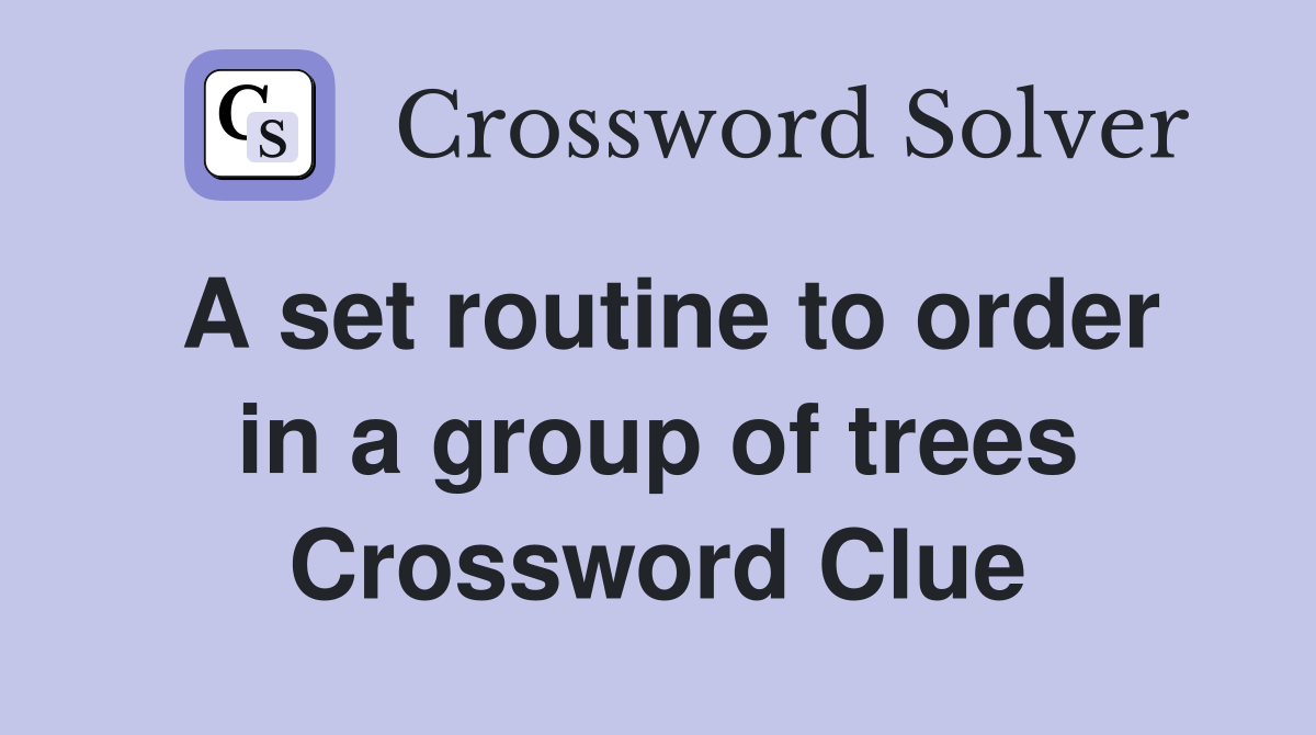 A set routine to order in a group of trees Crossword Clue
