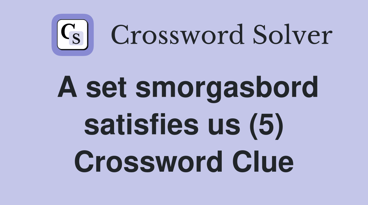 A set smorgasbord satisfies us (5) Crossword Clue