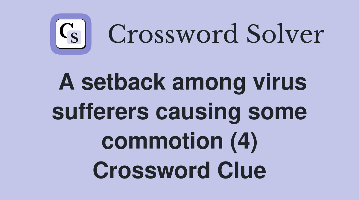 A setback among virus sufferers causing some commotion (4) Crossword Clue