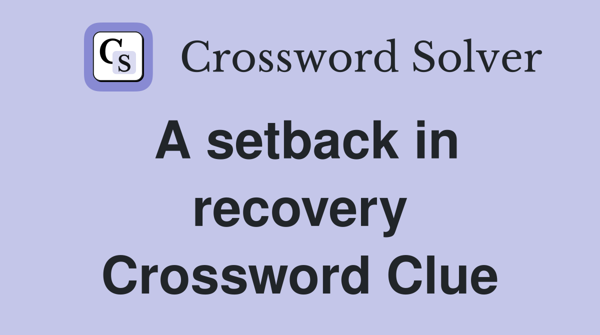 A setback in recovery Crossword Clue