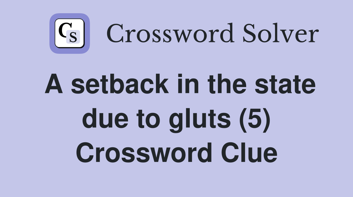 A setback in the state due to gluts (5) Crossword Clue