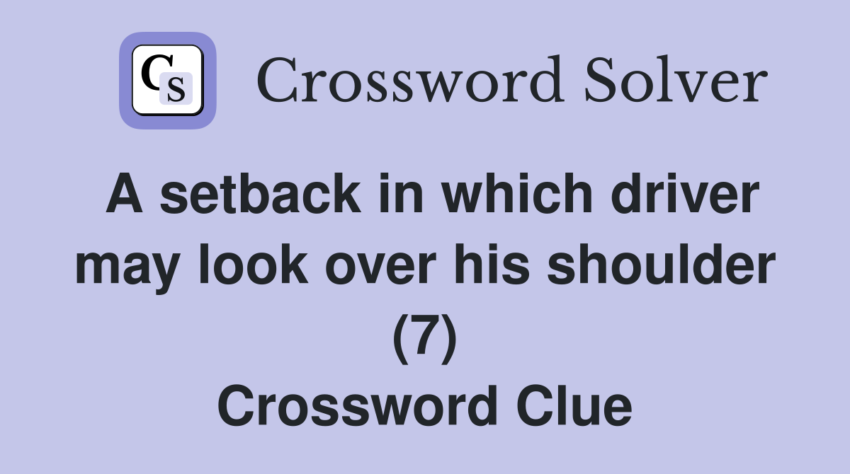 A setback in which driver may look over his shoulder (7) Crossword Clue