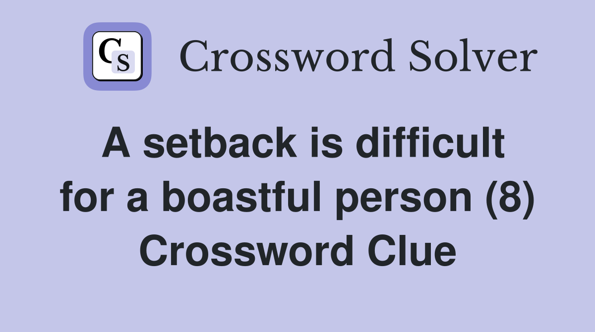 A setback is difficult for a boastful person (8) Crossword Clue