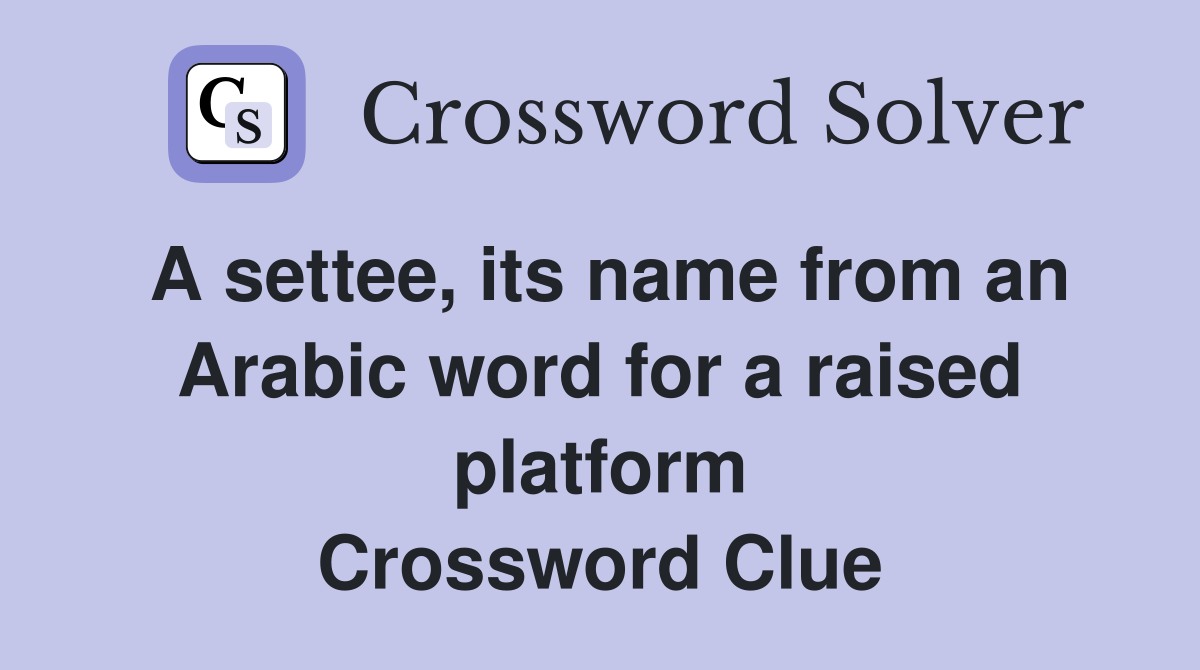 A settee, its name from an Arabic word for a raised platform Crossword Clue
