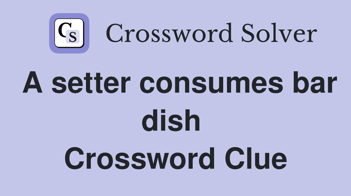 A setter consumes bar dish  Crossword Clue