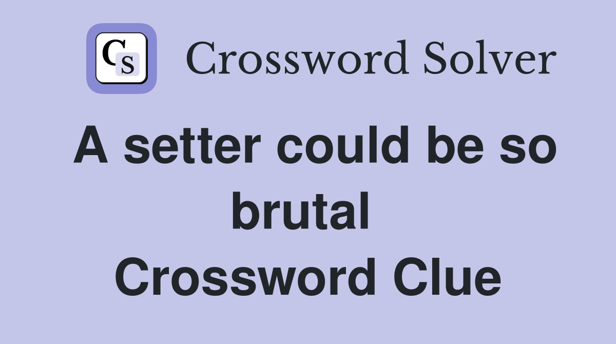 A setter could be so brutal  Crossword Clue