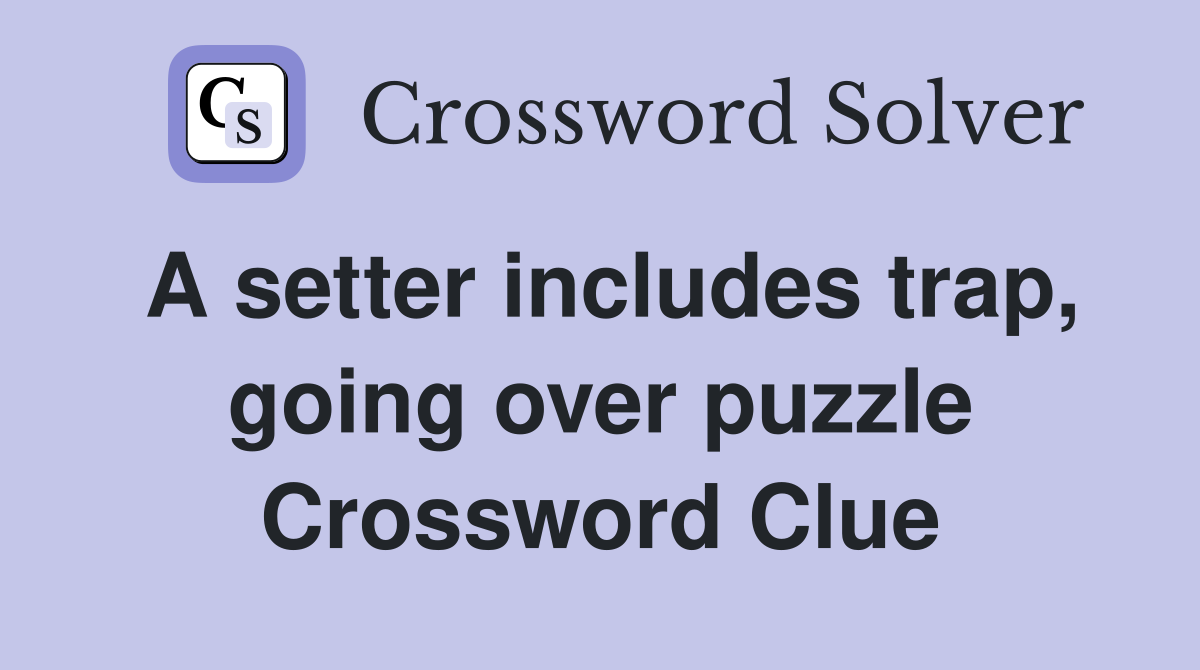 A setter includes trap, going over puzzle Crossword Clue