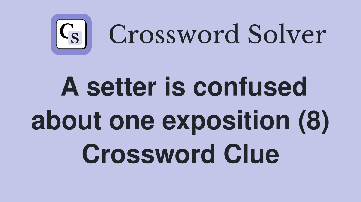 A setter is confused about one exposition (8) Crossword Clue
