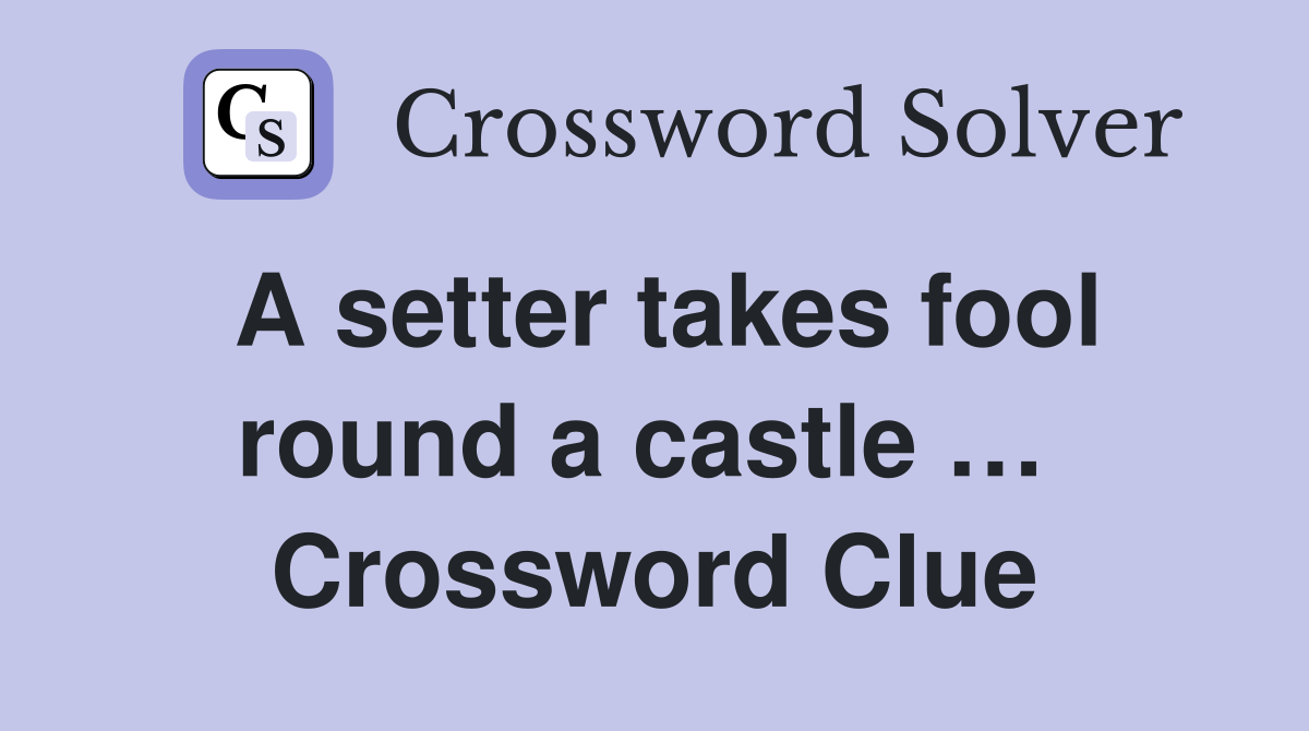 A setter takes fool round a castle …  Crossword Clue