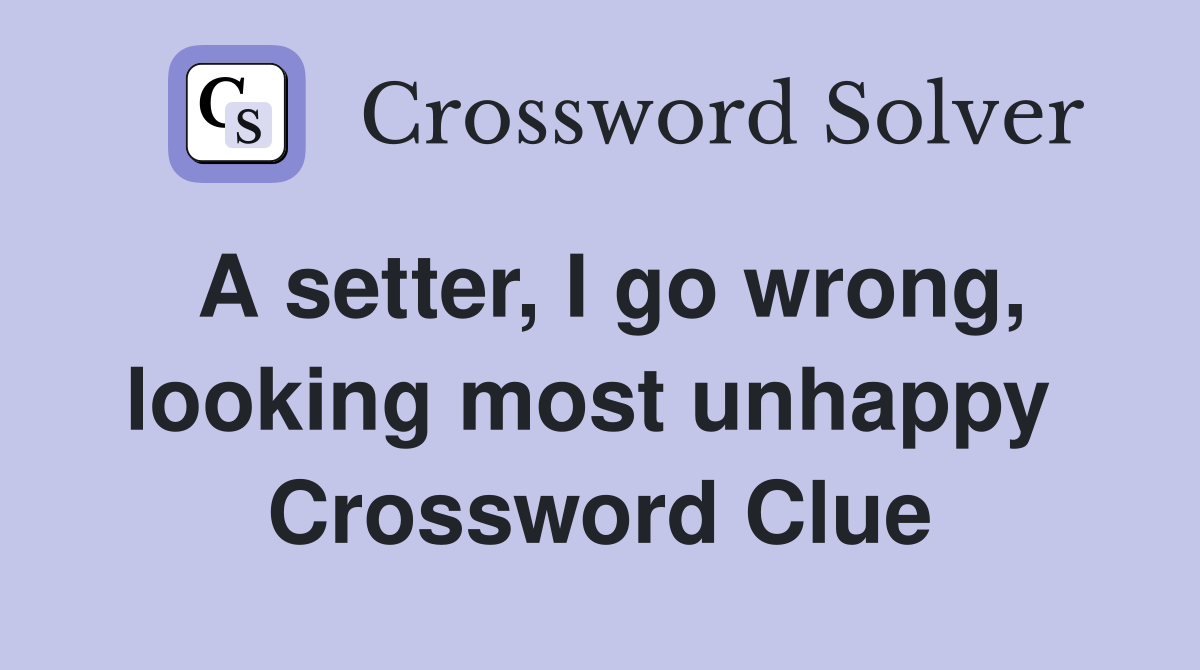 A setter, I go wrong, looking most unhappy  Crossword Clue