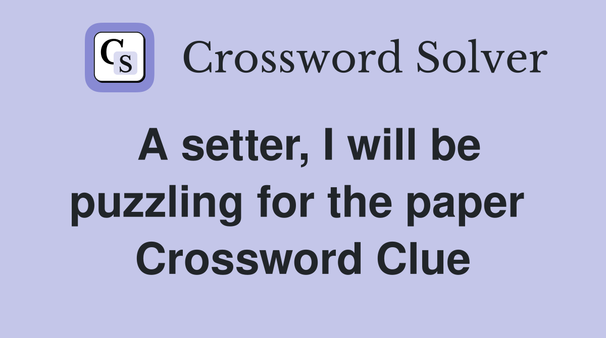 A setter, I will be puzzling for the paper  Crossword Clue