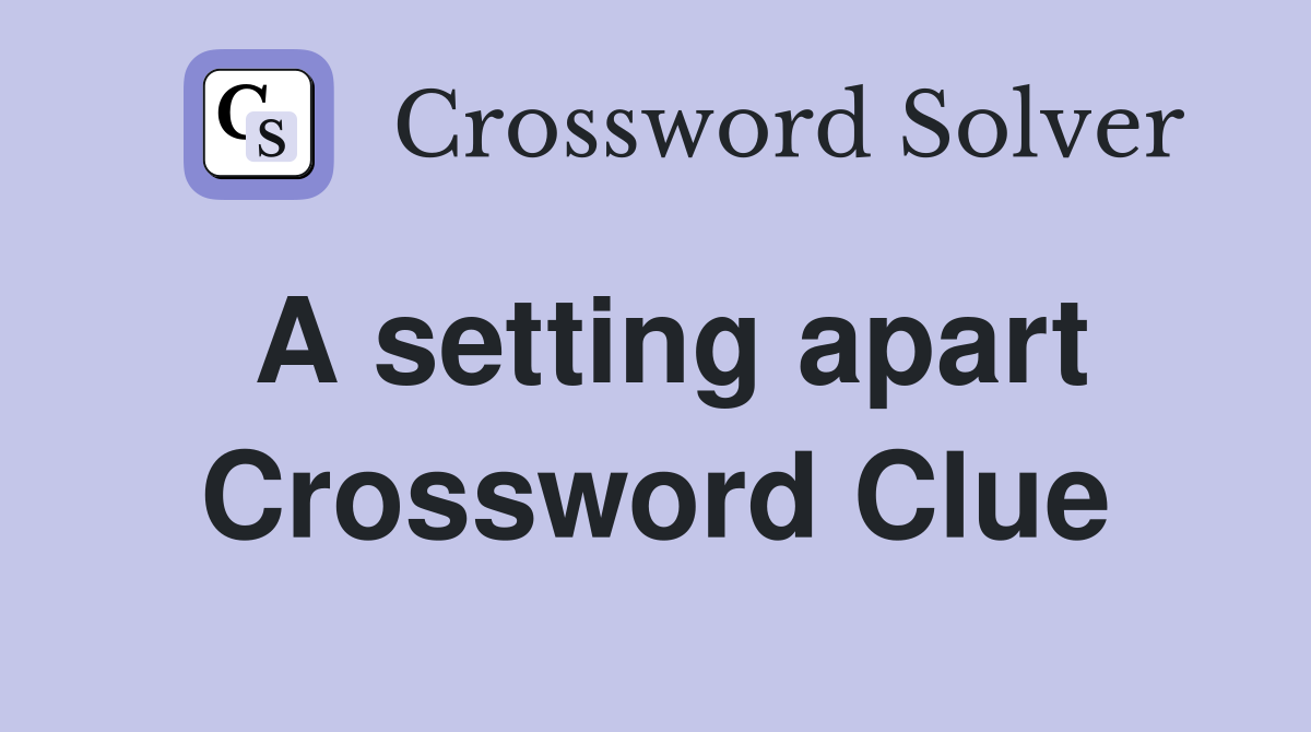 A setting apart Crossword Clue