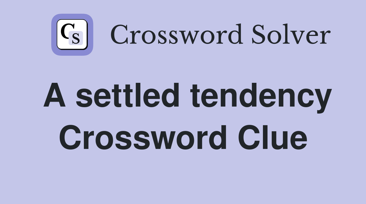 A settled tendency Crossword Clue