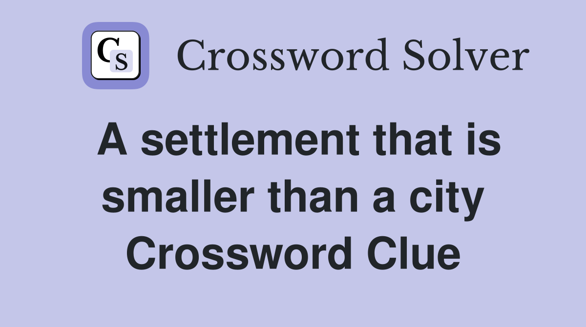 A settlement that is smaller than a city Crossword Clue