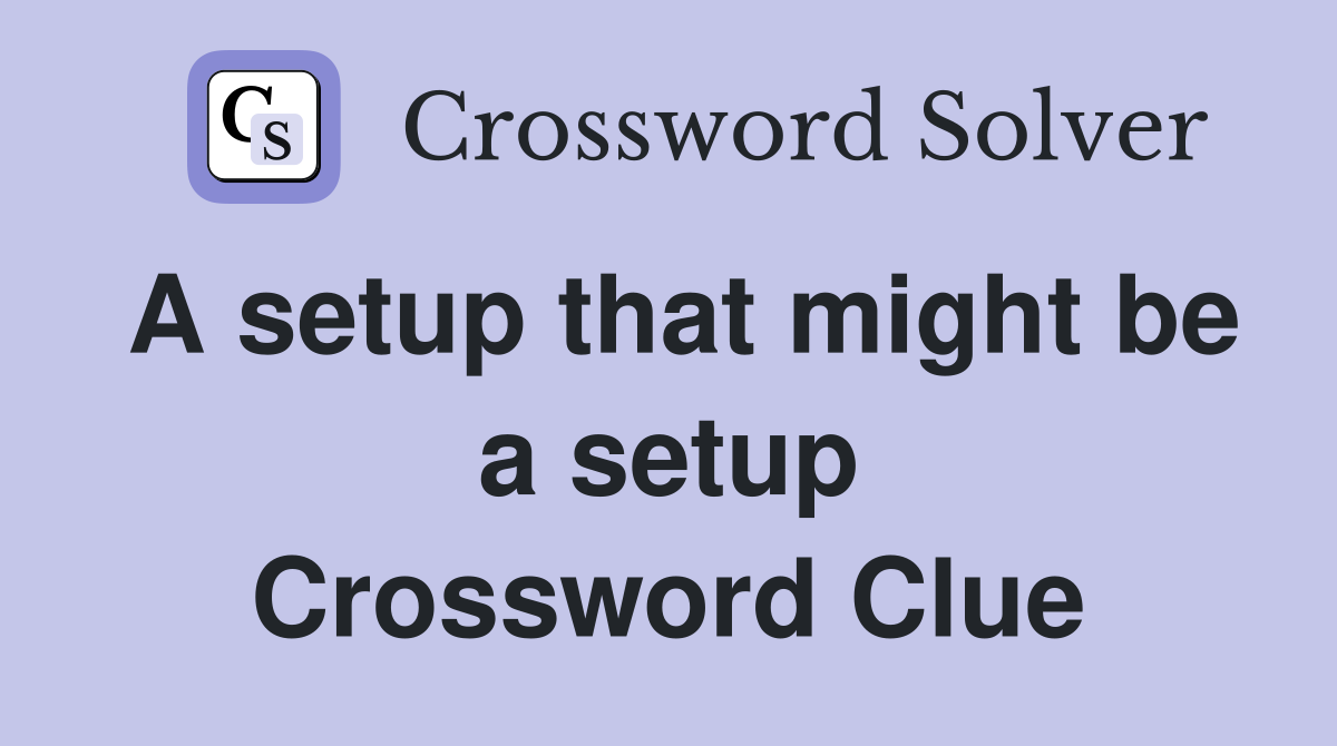 A setup that might be a setup Crossword Clue