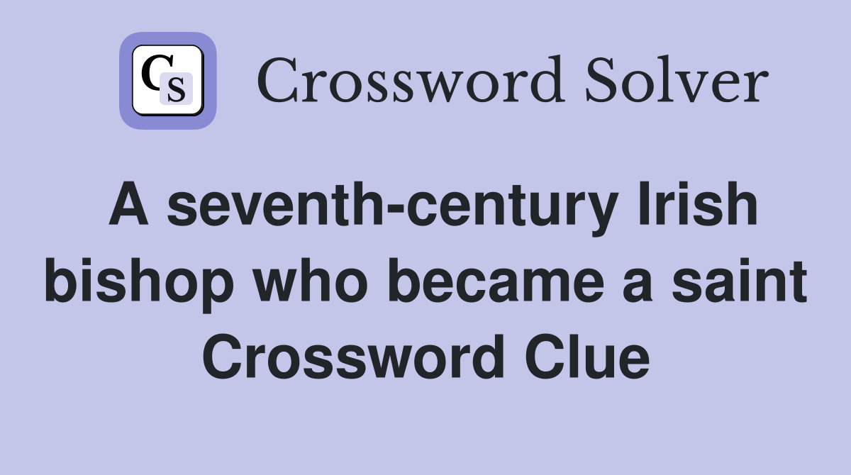 A seventh-century Irish bishop who became a saint Crossword Clue