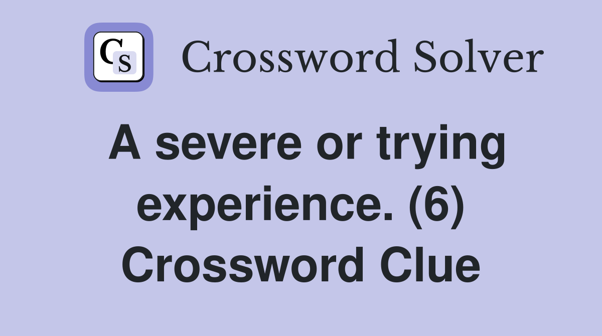 A severe or trying experience. (6) Crossword Clue