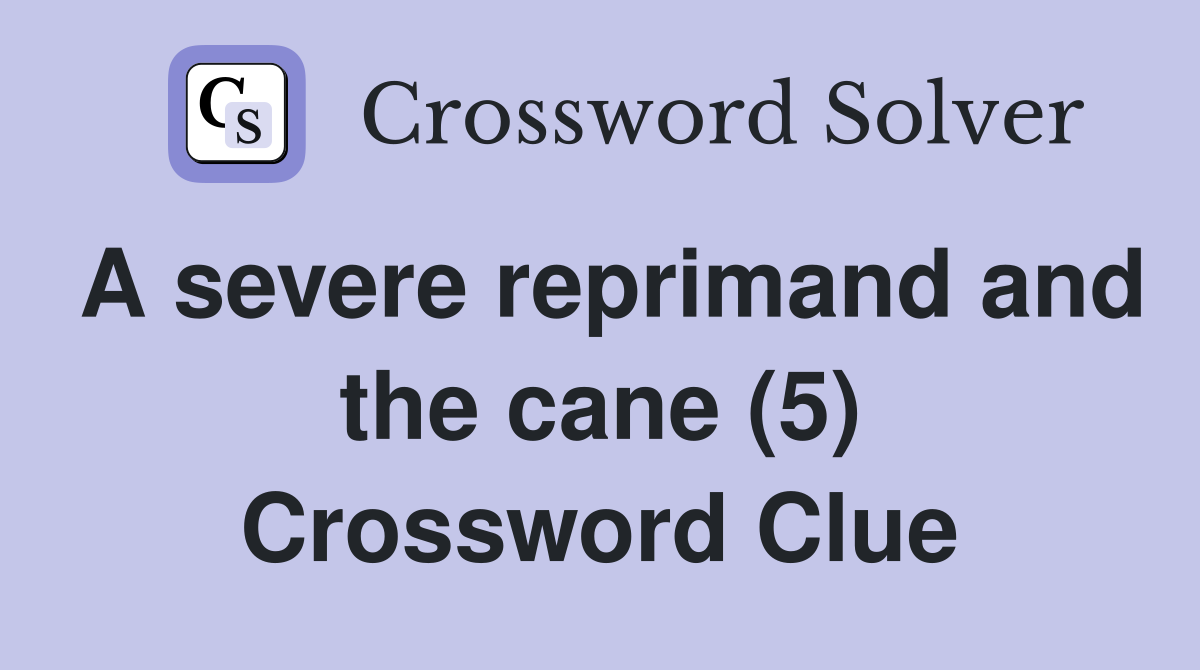 A severe reprimand and the cane (5) Crossword Clue