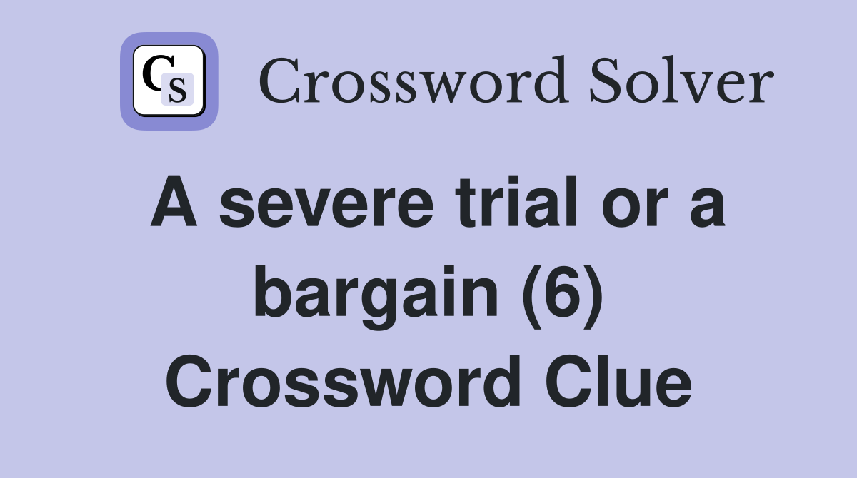 A severe trial or a bargain (6) Crossword Clue