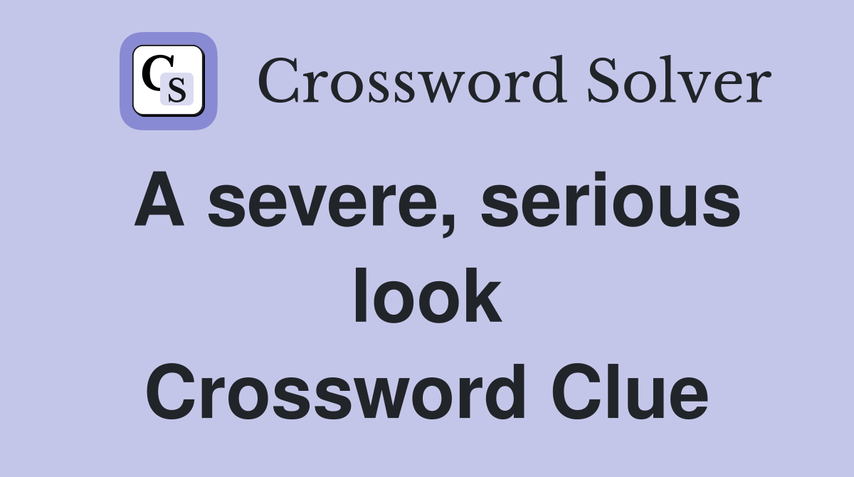 A severe, serious look Crossword Clue