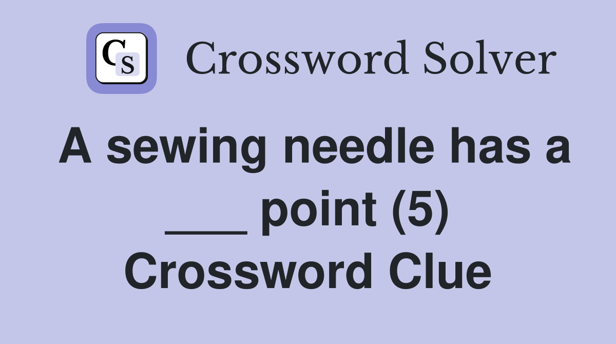 A sewing needle has a ___ point (5) Crossword Clue