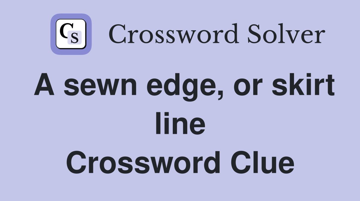 A sewn edge, or skirt line Crossword Clue