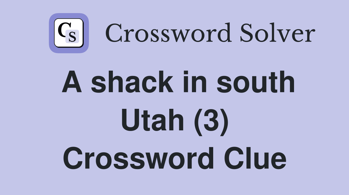 A shack in south Utah (3) Crossword Clue