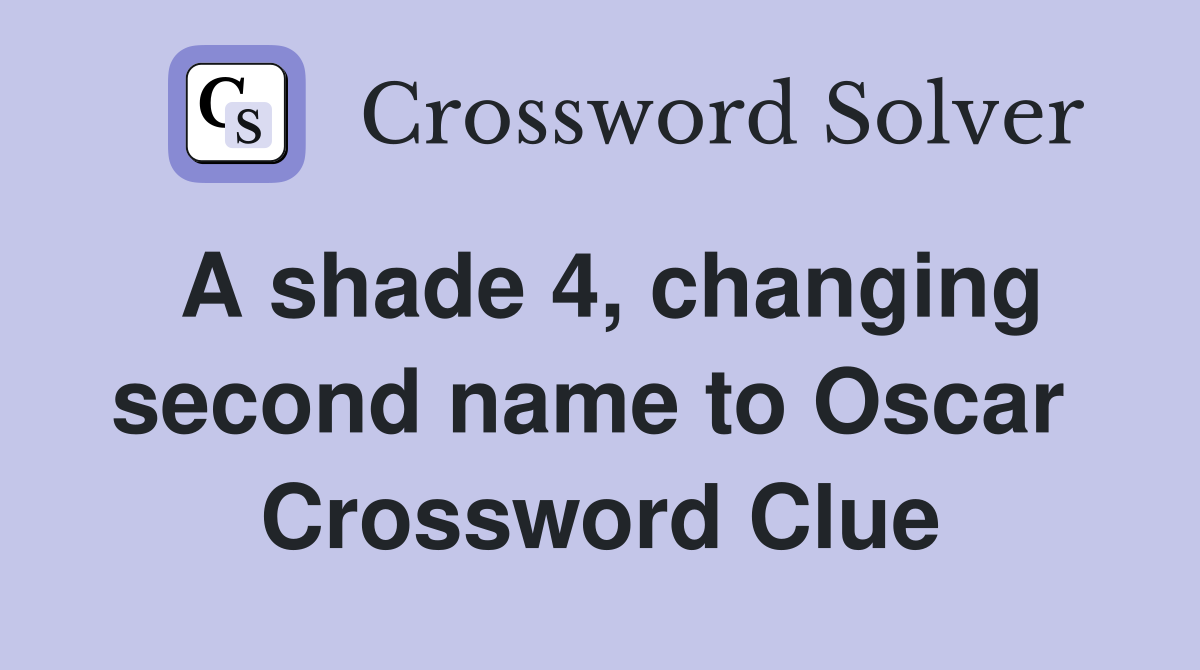 A shade 4, changing second name to Oscar  Crossword Clue