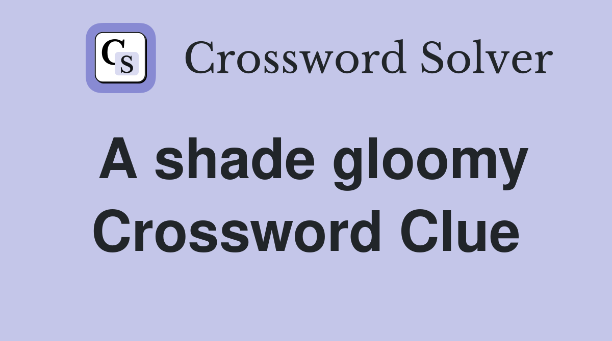 A shade gloomy Crossword Clue