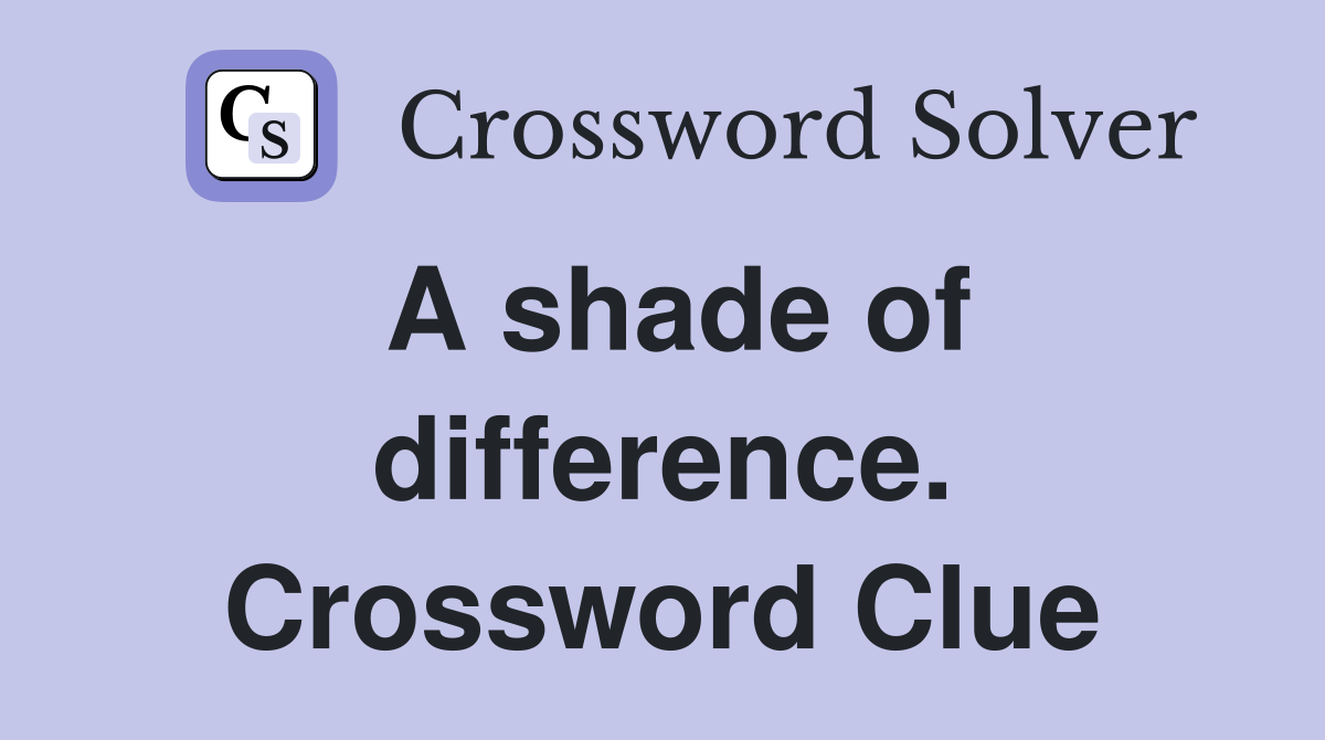 A shade of difference. Crossword Clue