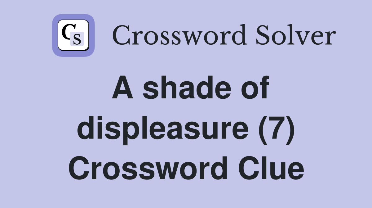 A shade of displeasure (7) Crossword Clue
