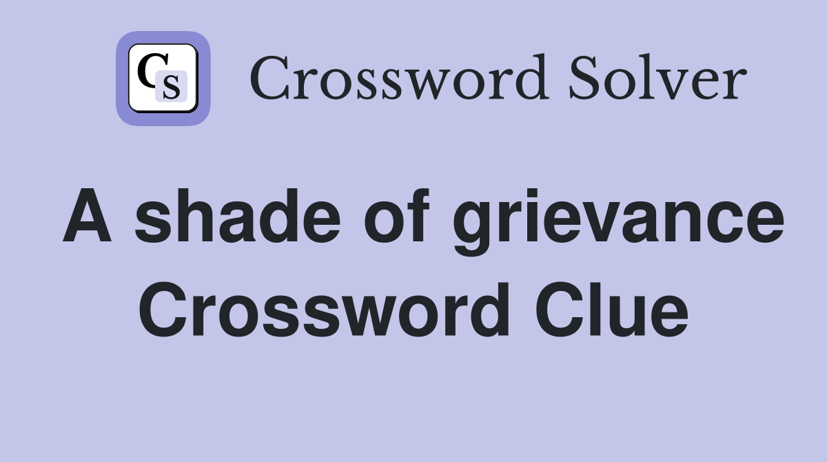 A shade of grievance Crossword Clue
