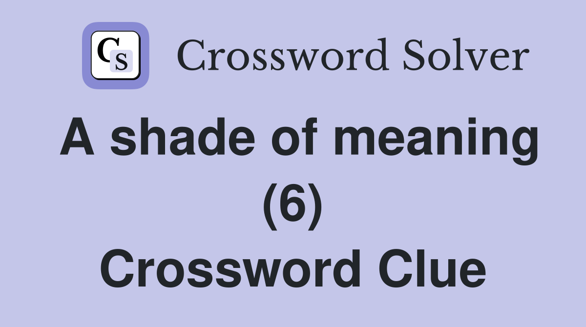 A shade of meaning (6) Crossword Clue