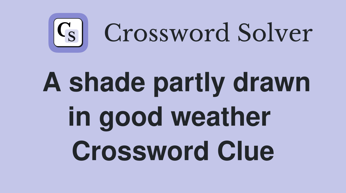 A shade partly drawn in good weather  Crossword Clue