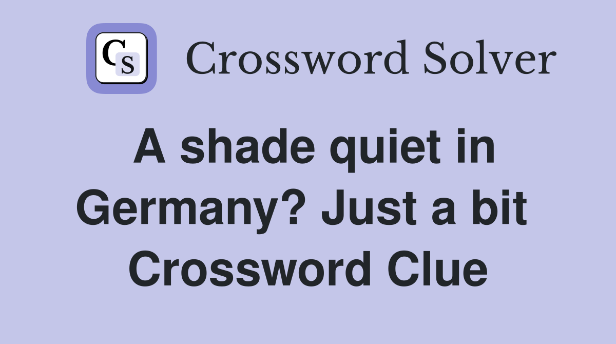 A shade quiet in Germany? Just a bit  Crossword Clue